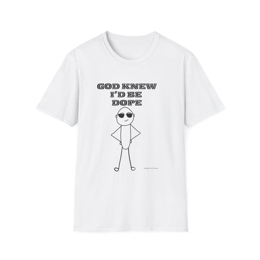 God Knew I'd Be Dope Unisex T-Shirt, Cool Graphic Tee, Casual Wear, Gift for Friends, Everyday Style, Fun Statement Shirt